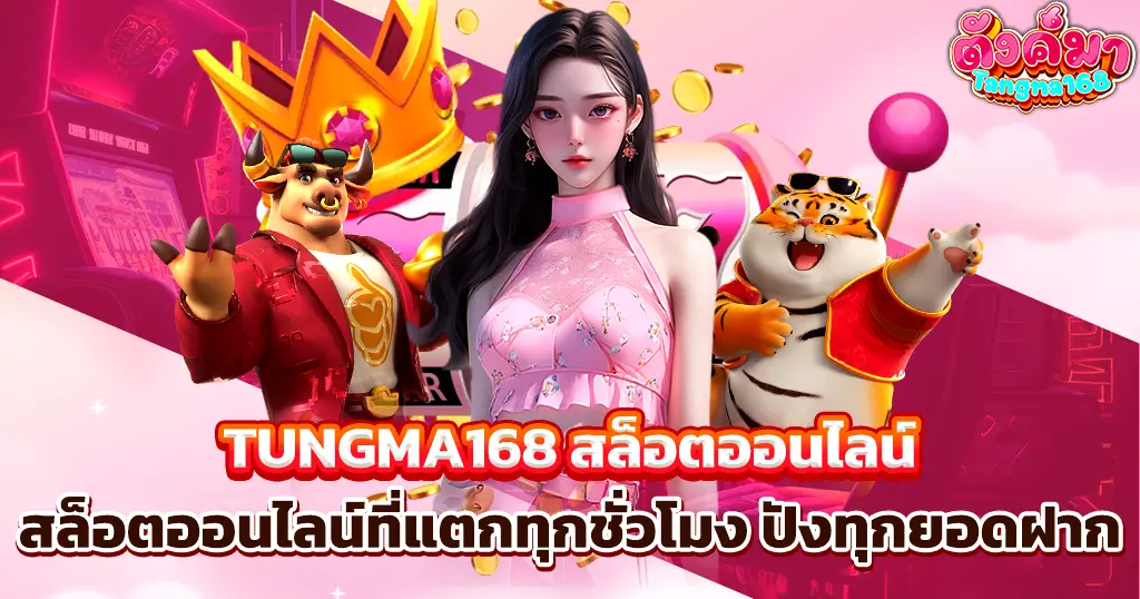 TUNGMA168 สล็อตออนไลน์แตกทุกชั่วโมง ปังทุกยอดฝาก
