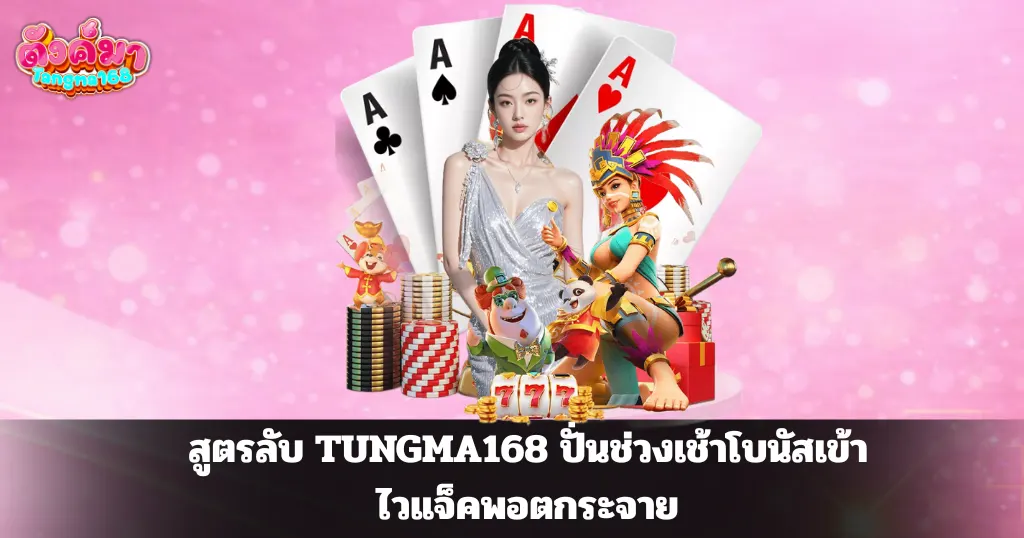 สูตรลับTUNGMA168 ปั่นช่วงเช้าโบนัสเข้าไวแจ็คพอตกระจาย